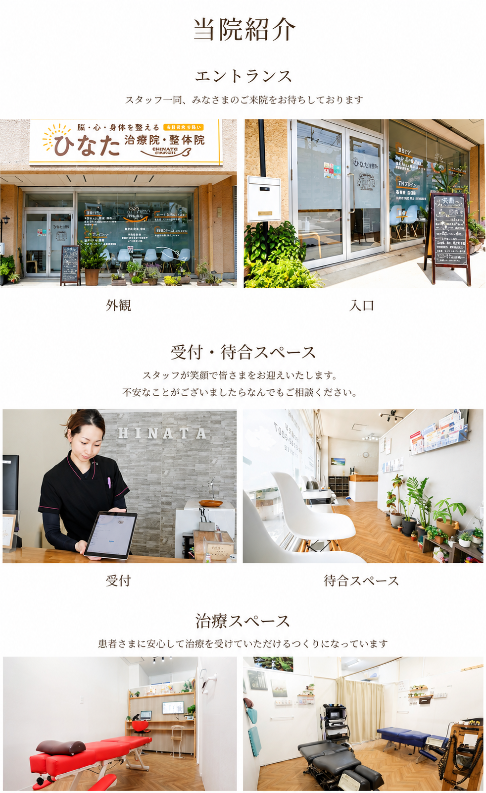 当院紹介　エントランス/スタッフ一同、みなさまのご来院をお待ちしております。　受付・待合スペース/スタッフが笑顔で皆さまをお迎えいたします。不安なことがございましたらなんでもご相談ください。　治療スペース/患者さまに安心して治療を受けていただけるつくりになっています　