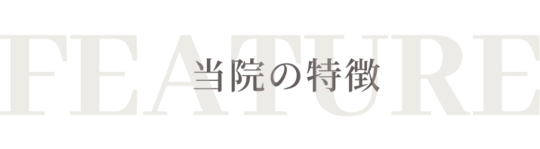 当院の特徴　お客様の症状に合わせて最適かつ最先端の技術を提供するための様々な取り組みを行っています